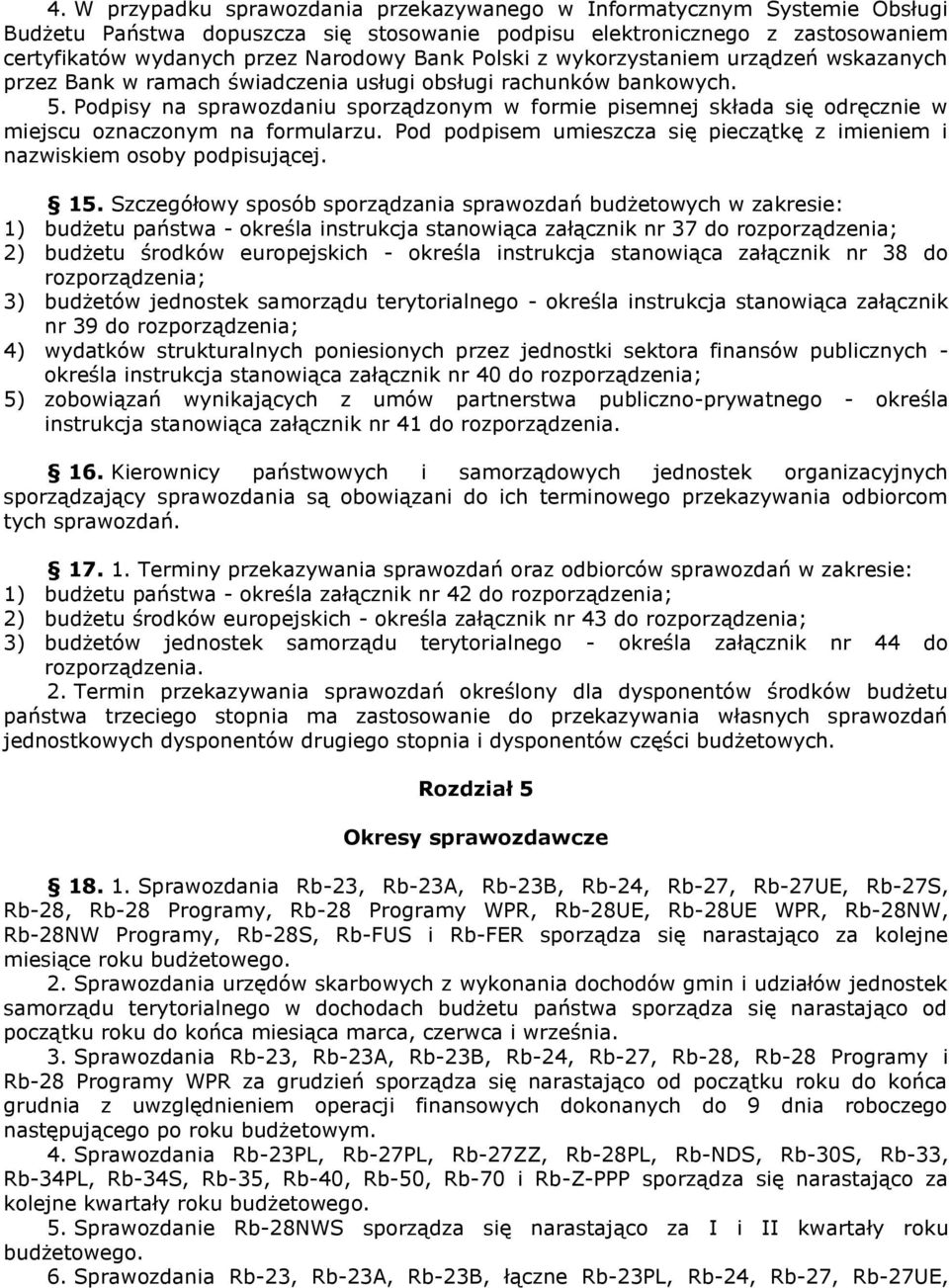 Podpisy na sprawozdaniu sporządzonym w formie pisemnej składa się odręcznie w miejscu oznaczonym na formularzu. Pod podpisem umieszcza się pieczątkę z imieniem i nazwiskiem osoby podpisującej. 15.