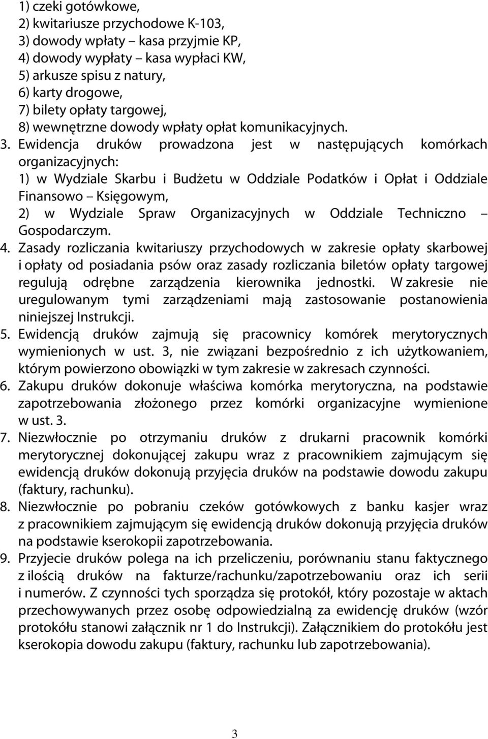 Ewidencja druków prowadzona jest w następujących komórkach organizacyjnych: 1) w Wydziale Skarbu i Budżetu w Oddziale Podatków i Opłat i Oddziale Finansowo Księgowym, 2) w Wydziale Spraw