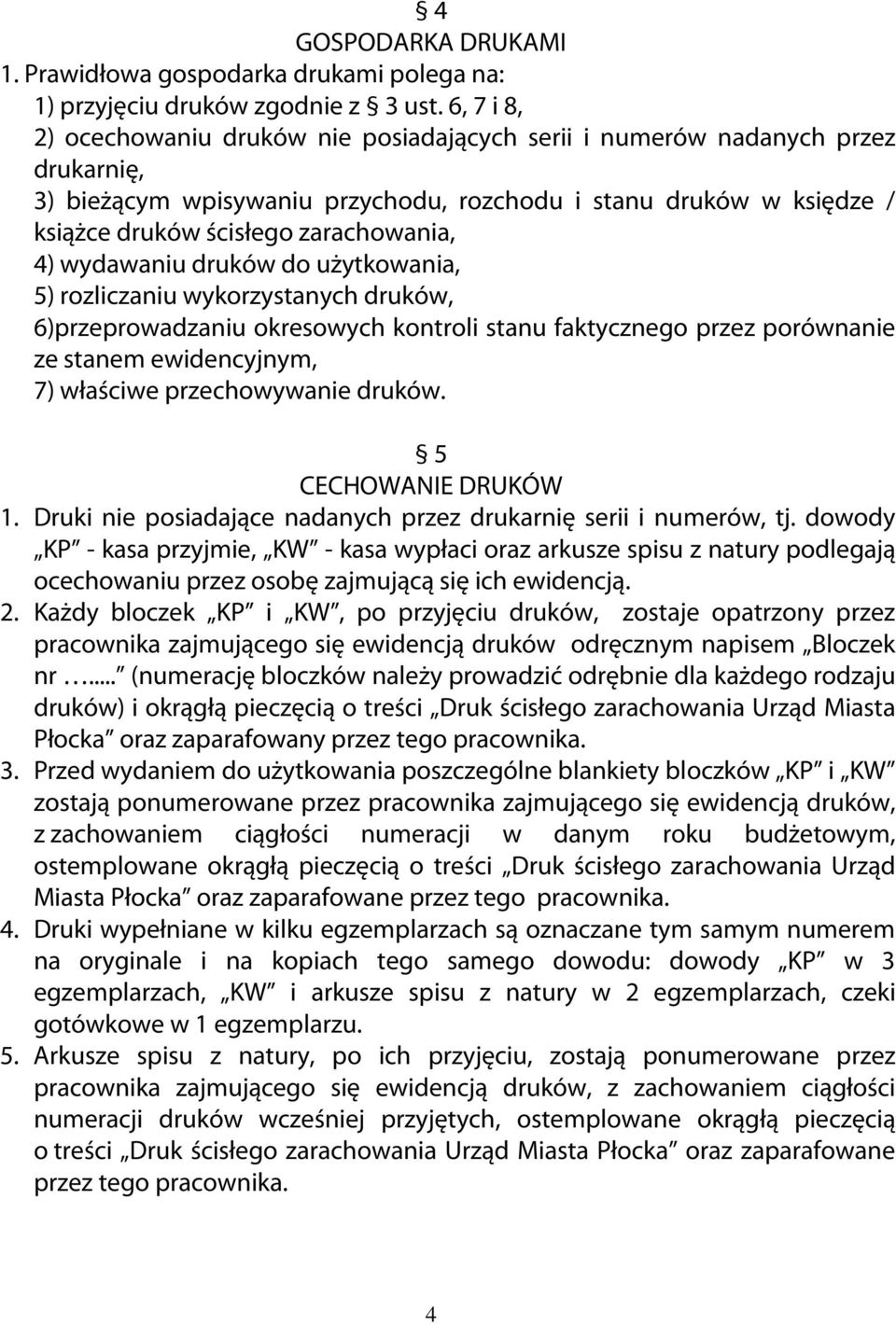 4) wydawaniu druków do użytkowania, 5) rozliczaniu wykorzystanych druków, 6)przeprowadzaniu okresowych kontroli stanu faktycznego przez porównanie ze stanem ewidencyjnym, 7) właściwe przechowywanie