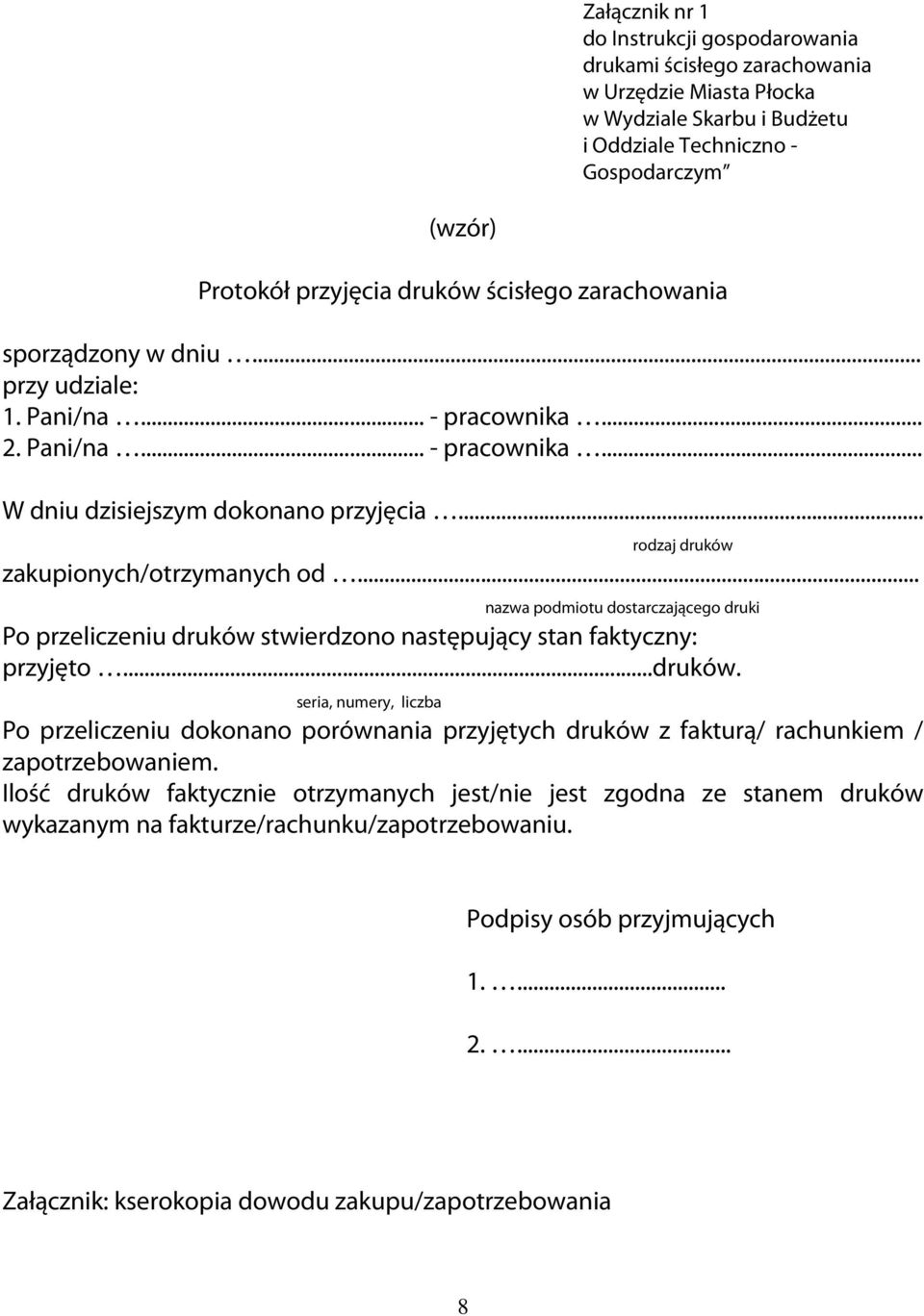 .. nazwa podmiotu dostarczającego druki Po przeliczeniu druków stwierdzono następujący stan faktyczny: przyjęto...druków. seria, numery, liczba Po przeliczeniu dokonano porównania przyjętych druków z fakturą/ rachunkiem / zapotrzebowaniem.