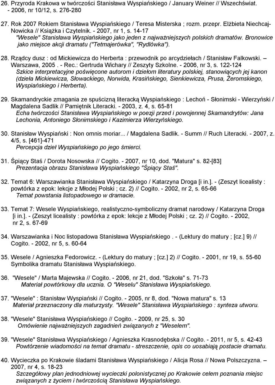 Bronowice jako miejsce akcji dramatu ("Tetmajerówka", "Rydlówka"). 28. Rządcy dusz : od Mickiewicza do Herberta : przewodnik po arcydziełach / Stanisław Falkowski. Warszawa, 2005. - Rec.