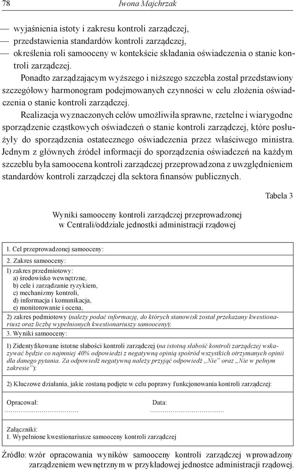 Realizacja wyznaczonych celów umożliwiła sprawne, rzetelne i wiarygodne sporządzenie cząstkowych oświadczeń o stanie kontroli zarządczej, które posłużyły do sporządzenia ostatecznego oświadczenia