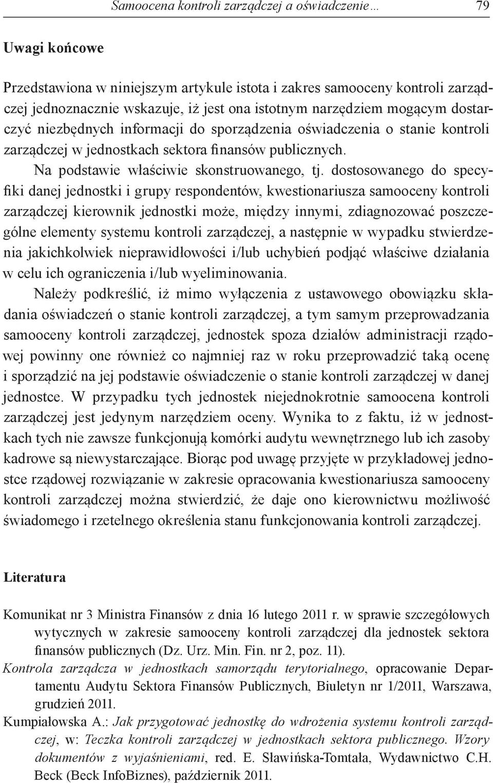 dostosowanego do specyfiki danej jednostki i grupy respondentów, kwestionariusza samooceny kontroli zarządczej kierownik jednostki może, między innymi, zdiagnozować poszczególne elementy systemu