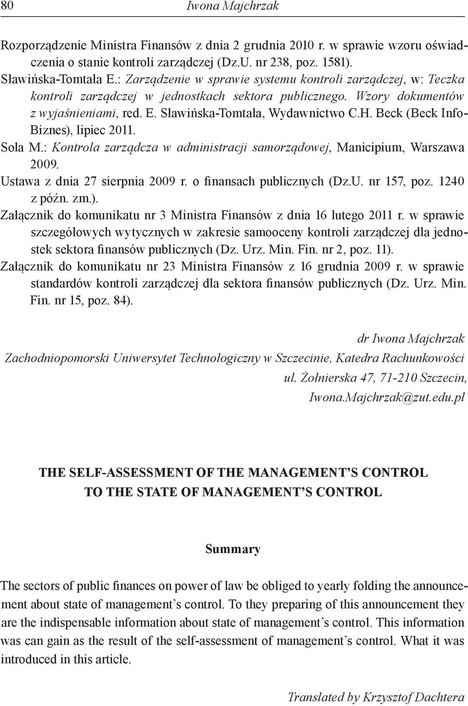 Beck (Beck Info- Biznes), lipiec 2011. Sola M.: Kontrola zarządcza w administracji samorządowej, Manicipium, Warszawa 2009. Ustawa z dnia 27 sierpnia 2009 r. o finansach publicznych (Dz.U. nr 157, poz.