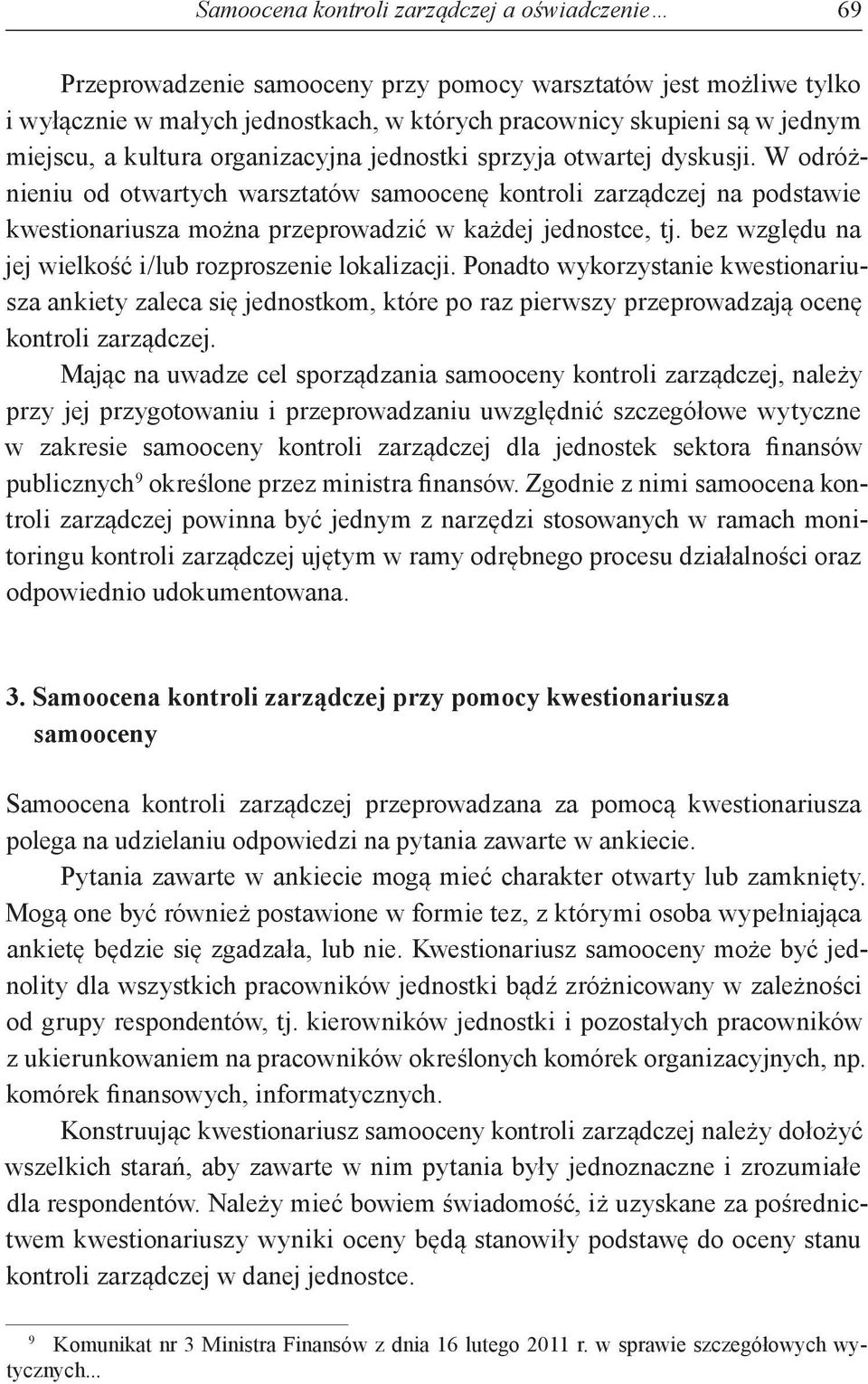 W odróżnieniu od otwartych warsztatów samoocenę kontroli zarządczej na podstawie kwestionariusza można przeprowadzić w każdej jednostce, tj. bez względu na jej wielkość i/lub rozproszenie lokalizacji.