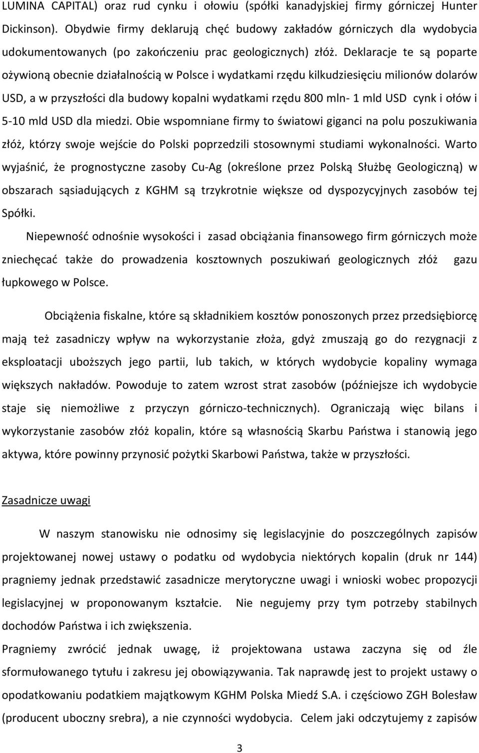 Deklaracje te są poparte ożywioną obecnie działalnością w Polsce i wydatkami rzędu kilkudziesięciu milionów dolarów USD, a w przyszłości dla budowy kopalni wydatkami rzędu 800 mln- 1 mld USD cynk i
