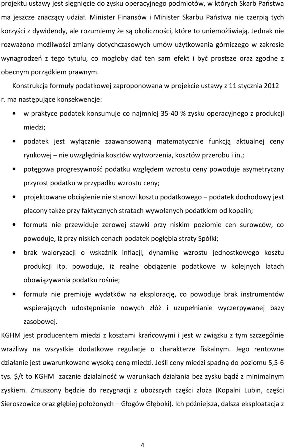 Jednak nie rozważono możliwości zmiany dotychczasowych umów użytkowania górniczego w zakresie wynagrodzeń z tego tytułu, co mogłoby dać ten sam efekt i być prostsze oraz zgodne z obecnym porządkiem