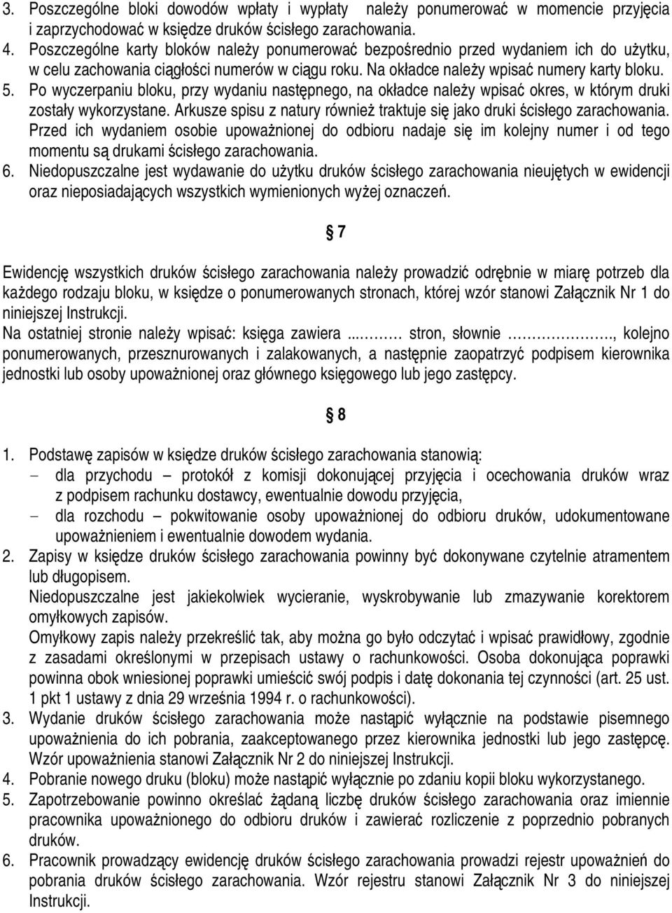 Po wyczerpaniu bloku, przy wydaniu następnego, na okładce należy wpisać okres, w którym druki zostały wykorzystane. Arkusze spisu z natury również traktuje się jako druki ścisłego zarachowania.