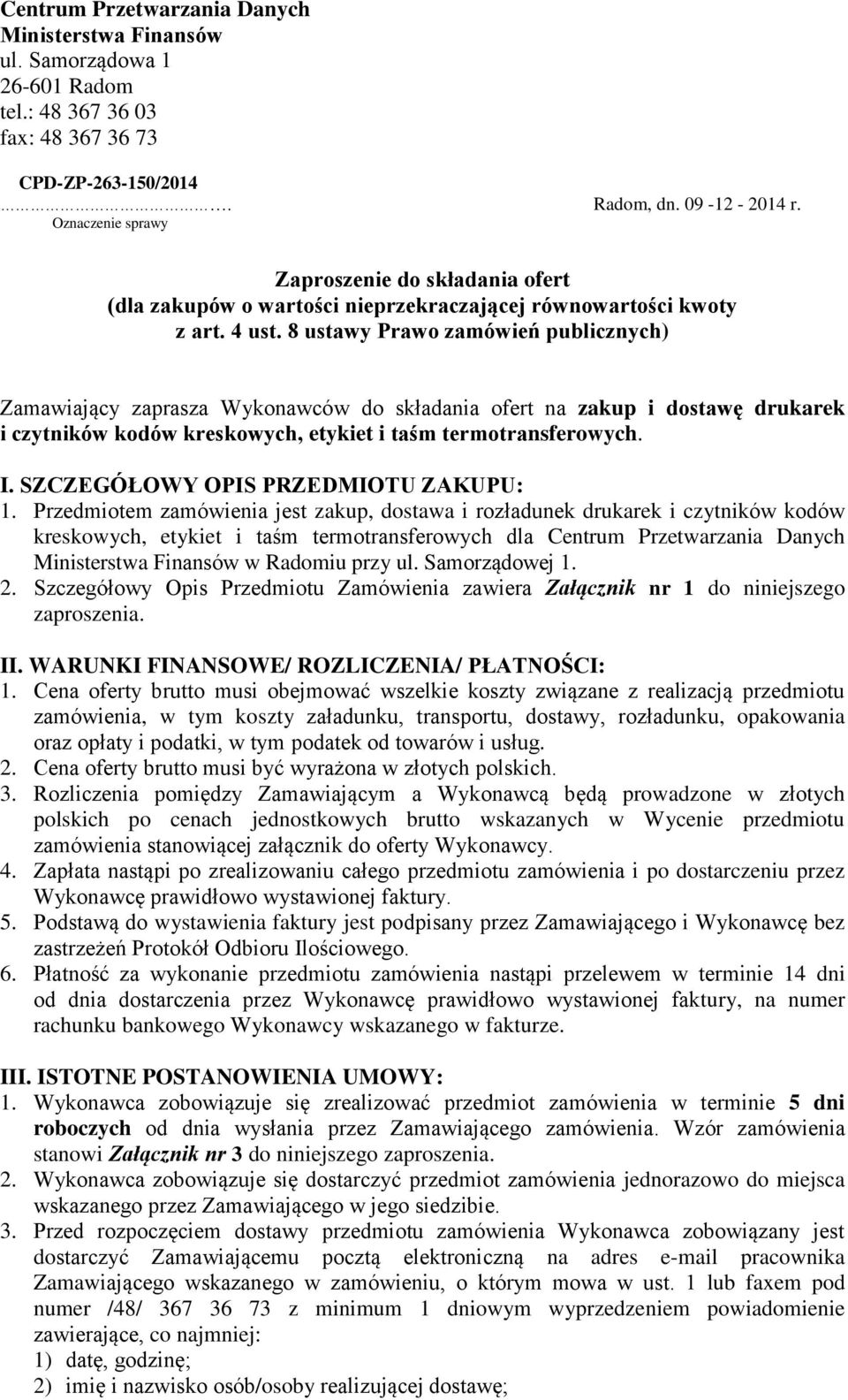 8 ustawy Prawo zamówień publicznych) Zamawiający zaprasza Wykonawców do składania ofert na zakup i dostawę drukarek i czytników kodów kreskowych, etykiet i taśm termotransferowych. I.