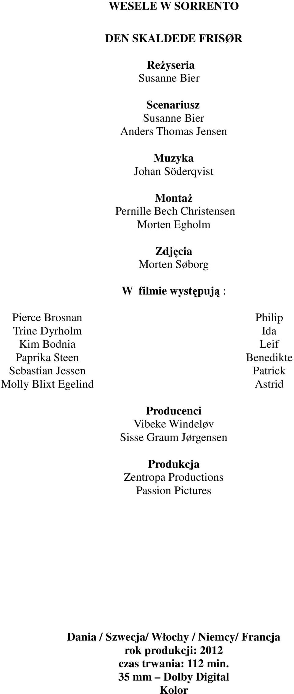 Sebastian Jessen Molly Blixt Egelind Philip Ida Leif Benedikte Patrick Astrid Producenci Vibeke Windeløv Sisse Graum Jørgensen Produkcja