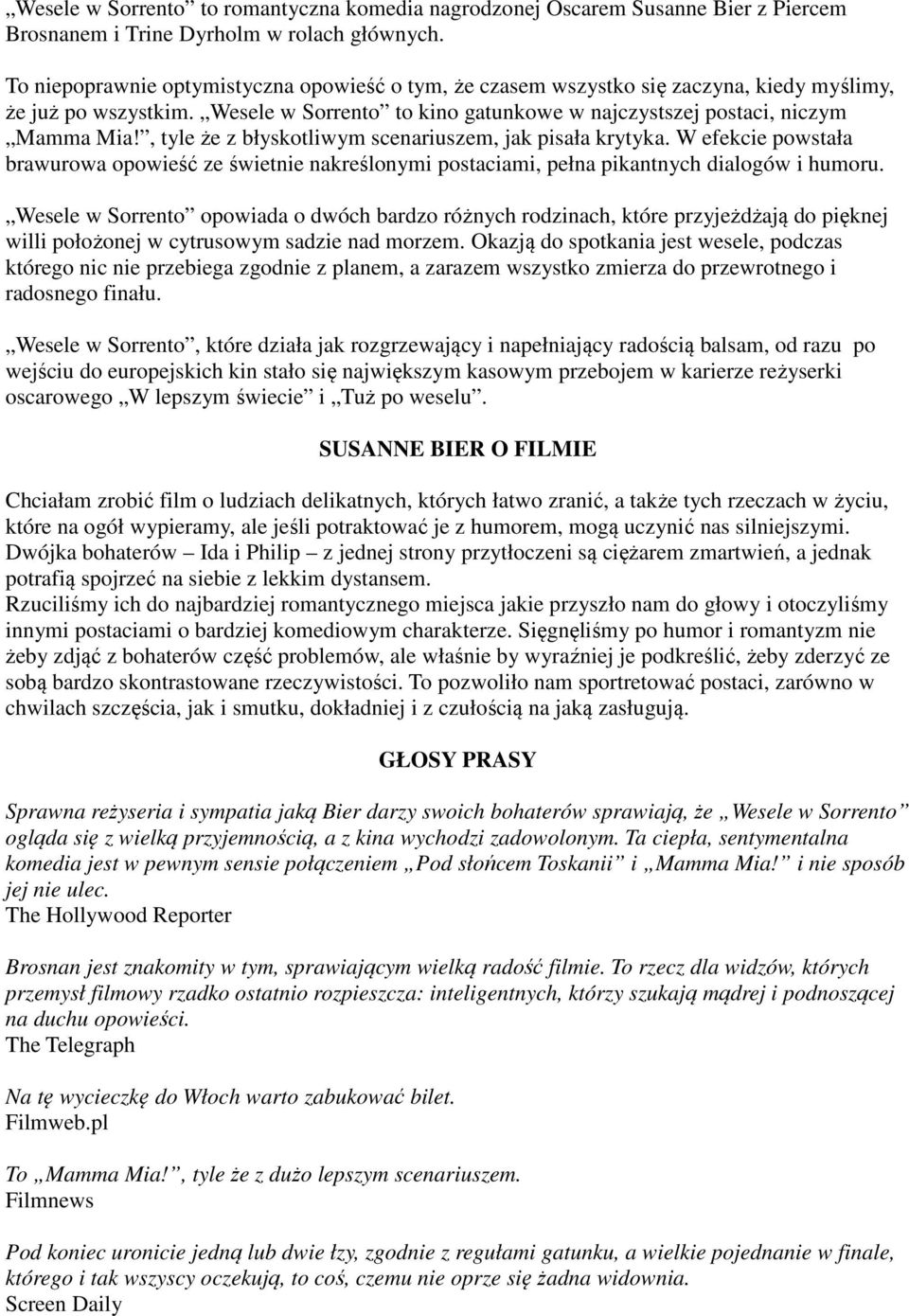 , tyle że z błyskotliwym scenariuszem, jak pisała krytyka. W efekcie powstała brawurowa opowieść ze świetnie nakreślonymi postaciami, pełna pikantnych dialogów i humoru.