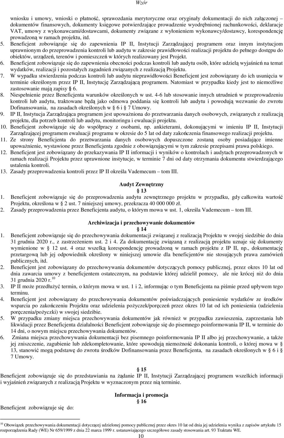 Beneficjent zobowiązuje się do zapewnienia IP II, Instytucji Zarządzającej programem oraz innym instytucjom uprawnionym do przeprowadzenia kontroli lub audytu w zakresie prawidłowości realizacji