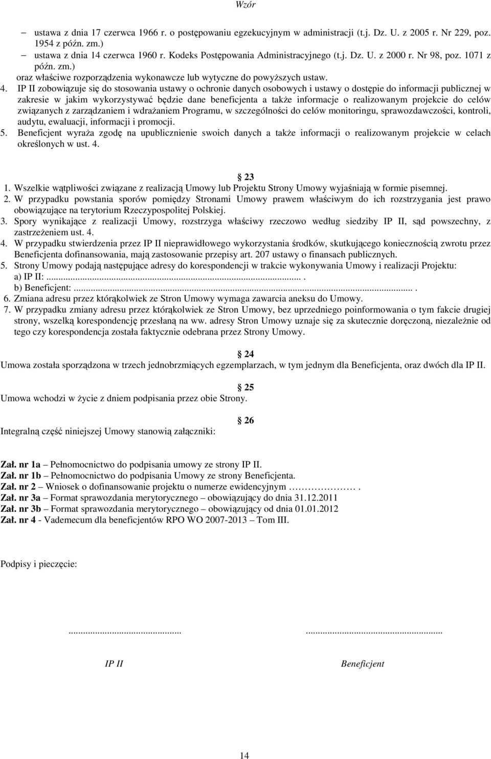 IP II zobowiązuje się do stosowania ustawy o ochronie danych osobowych i ustawy o dostępie do informacji publicznej w zakresie w jakim wykorzystywać będzie dane beneficjenta a takŝe informacje o