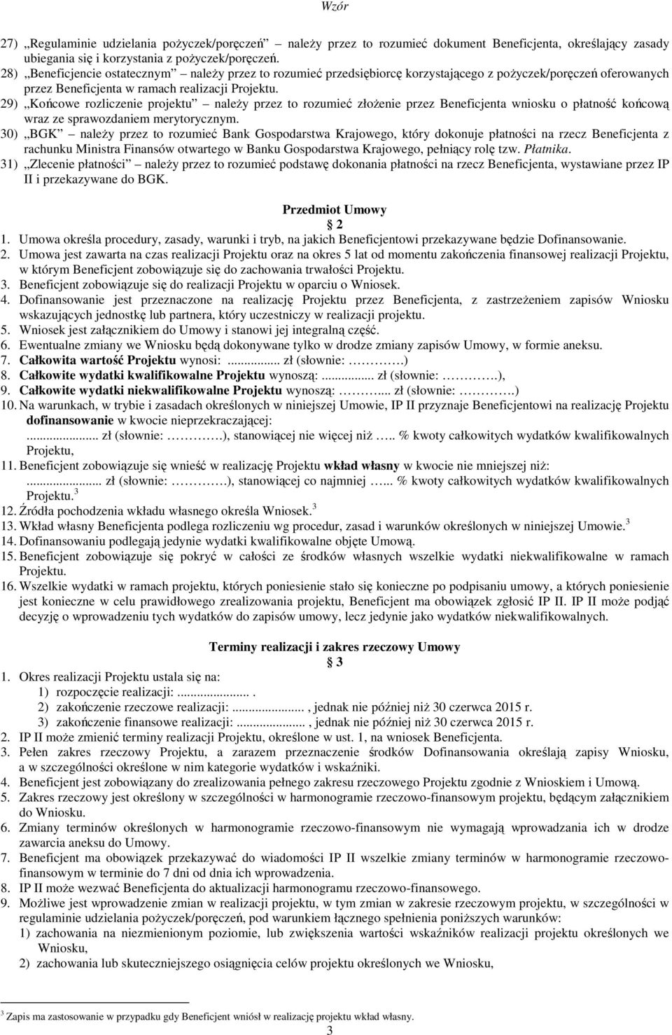 29) Końcowe rozliczenie projektu naleŝy przez to rozumieć złoŝenie przez Beneficjenta wniosku o płatność końcową wraz ze sprawozdaniem merytorycznym.