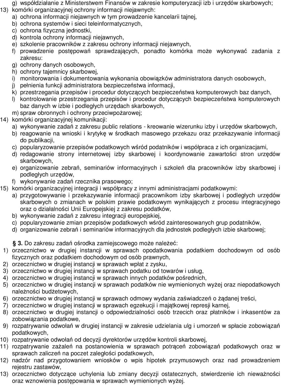 informacji niejawnych, f) prowadzenie postępowań sprawdzających, ponadto komórka moŝe wykonywać zadania z zakresu: g) ochrony danych osobowych, h) ochrony tajemnicy skarbowej, i) monitorowania i