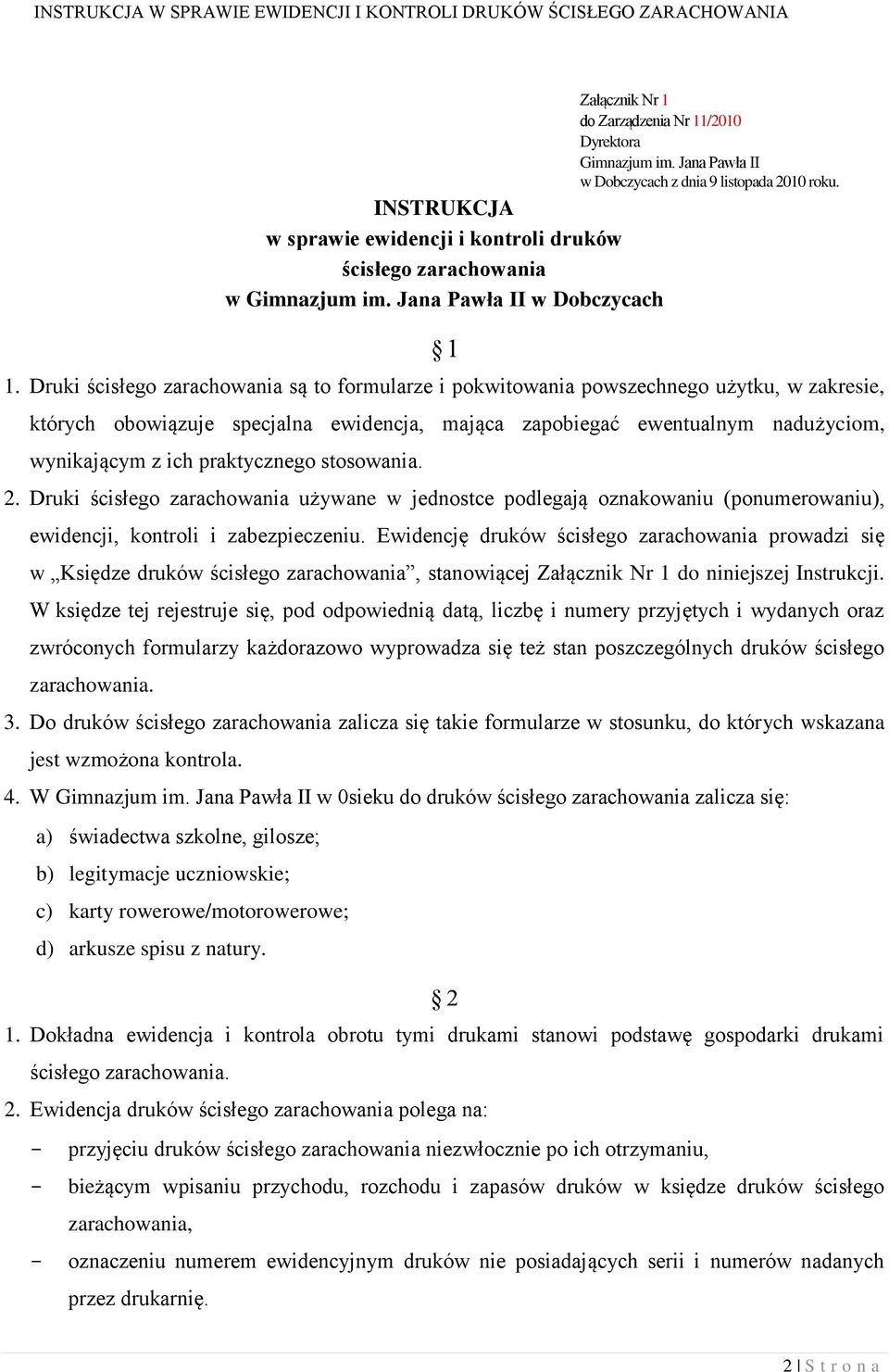 Druki ścisłego zarachowania są to formularze i pokwitowania powszechnego użytku, w zakresie, których obowiązuje specjalna ewidencja, mająca zapobiegać ewentualnym nadużyciom, wynikającym z ich