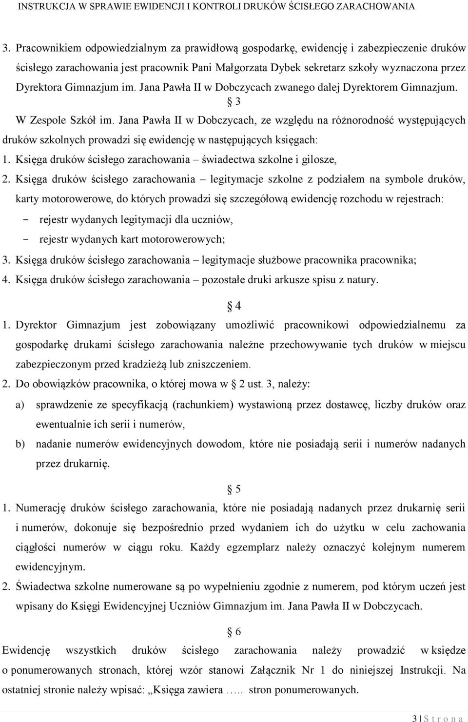 Jana Pawła II w Dobczycach, ze względu na różnorodność występujących druków szkolnych prowadzi się ewidencję w następujących księgach: 1.
