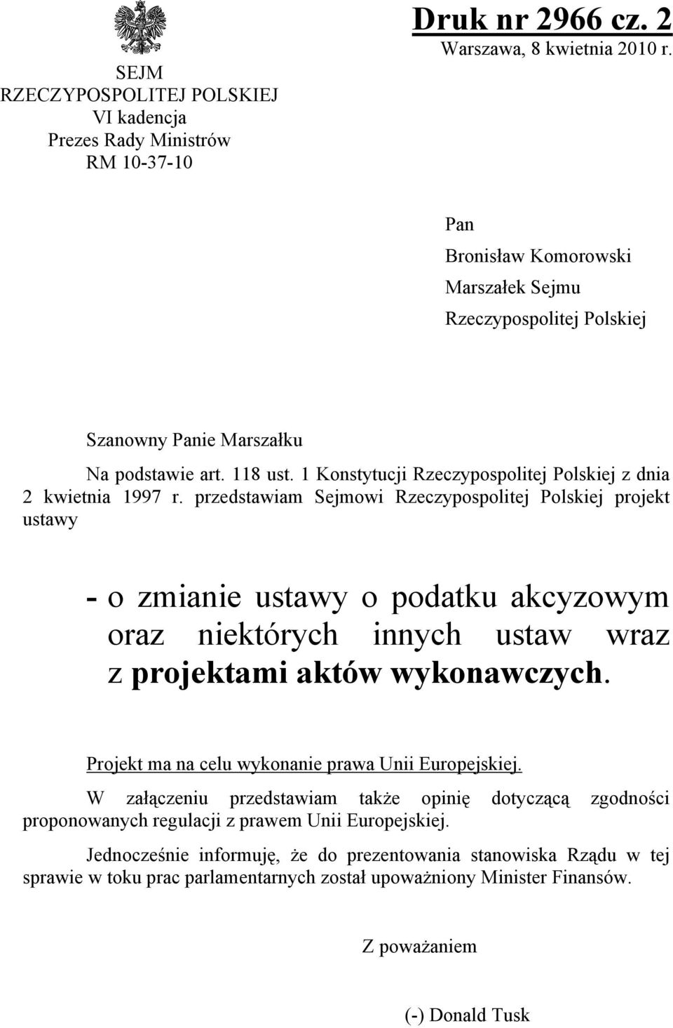 przedstawiam Sejmowi Rzeczypospolitej Polskiej projekt ustawy - o zmianie ustawy o podatku akcyzowym oraz niektórych innych ustaw wraz z projektami aktów wykonawczych.