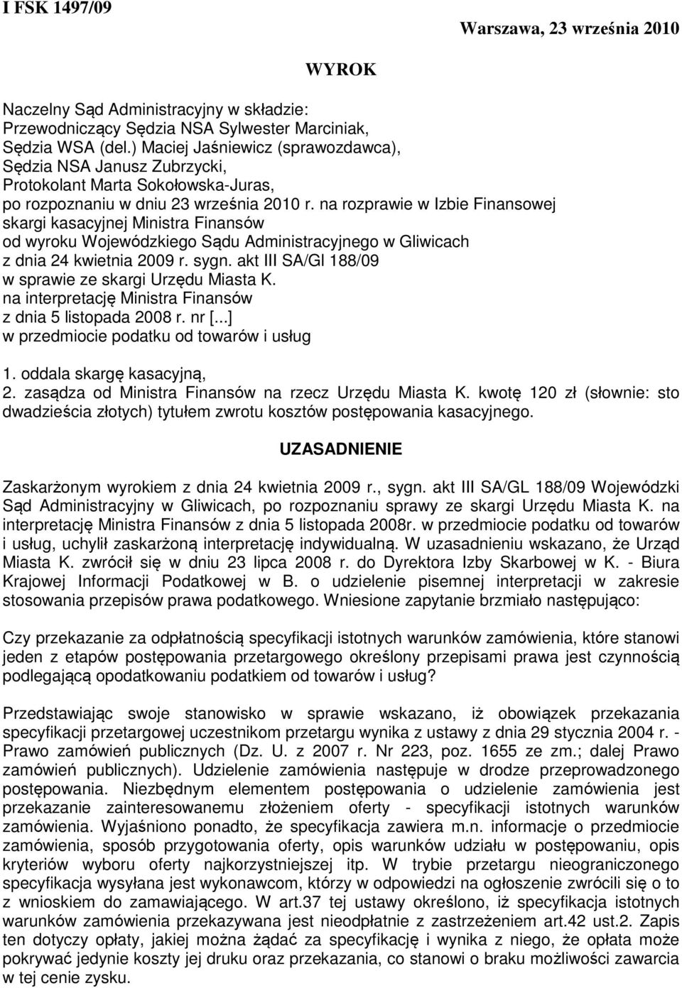 na rozprawie w Izbie Finansowej skargi kasacyjnej Ministra Finansów od wyroku Wojewódzkiego Sądu Administracyjnego w Gliwicach z dnia 24 kwietnia 2009 r. sygn.