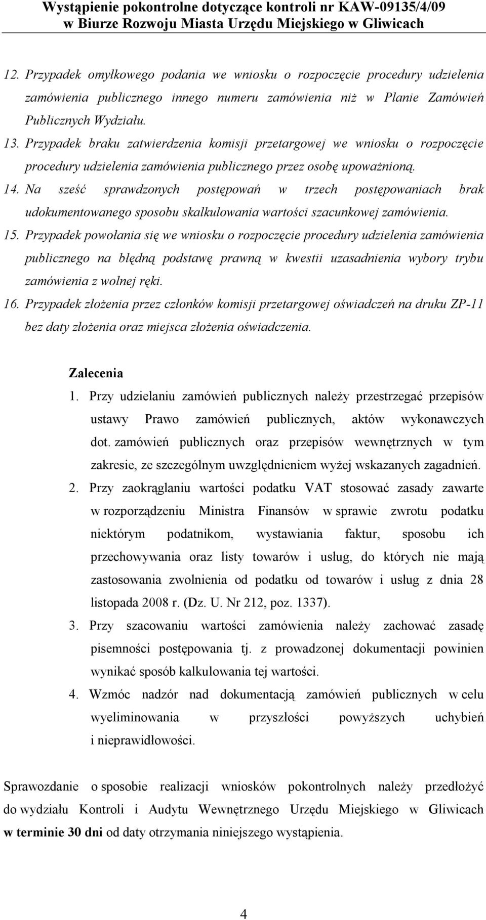 Na sześć sprawdzonych postępowań w trzech postępowaniach brak udokumentowanego sposobu skalkulowania wartości szacunkowej zamówienia. 15.