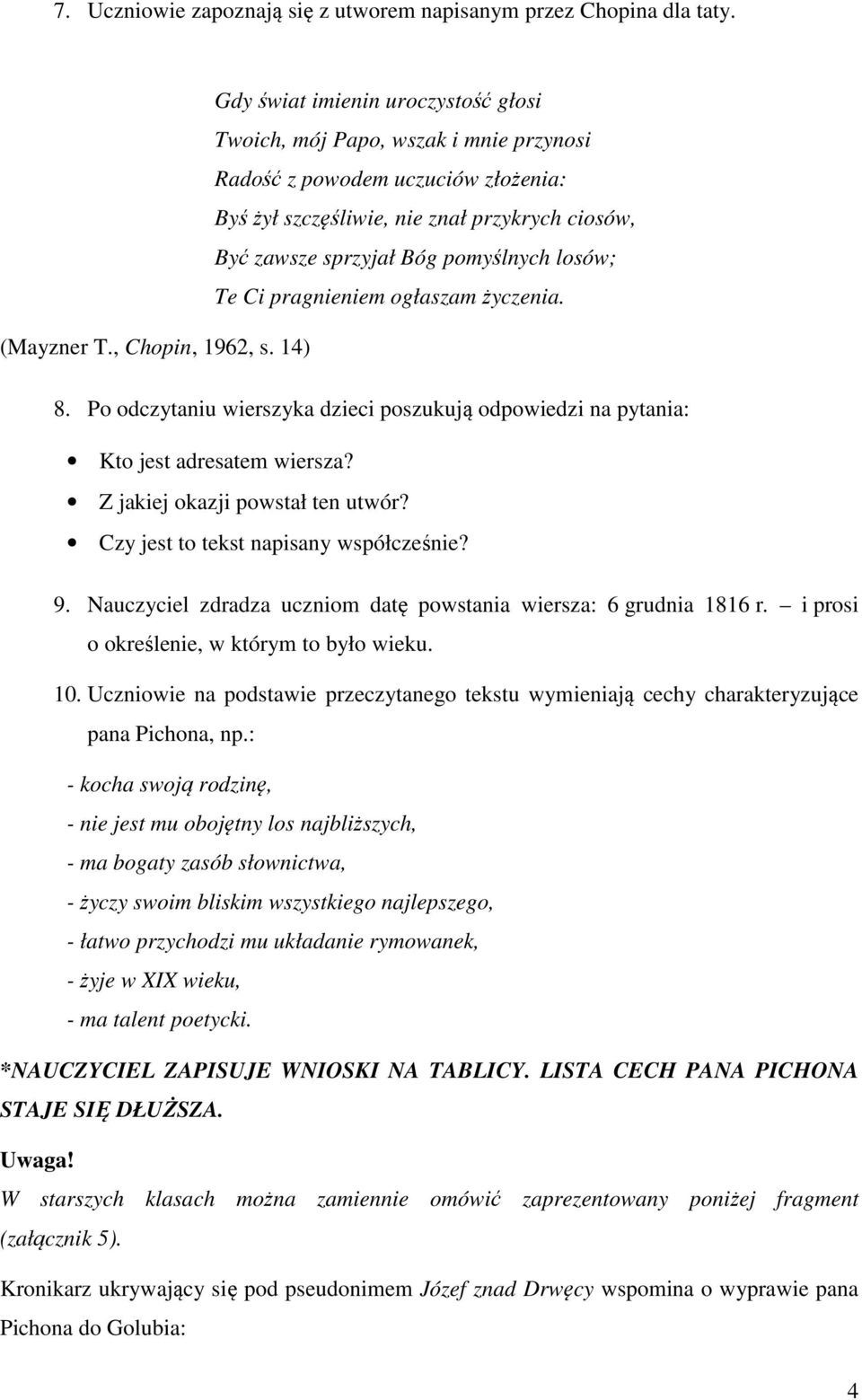 losów; Te Ci pragnieniem ogłaszam życzenia. (Mayzner T., Chopin, 1962, s. 14) 8. Po odczytaniu wierszyka dzieci poszukują odpowiedzi na pytania: Kto jest adresatem wiersza?