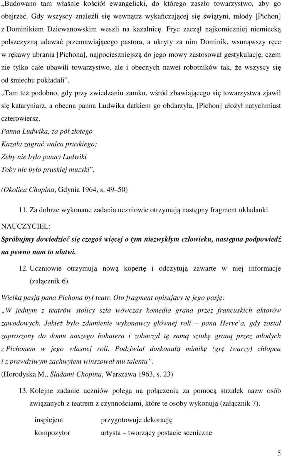 Fryc zaczął najkomiczniej niemiecką polszczyzną udawać przemawiającego pastora, a ukryty za nim Dominik, wsunąwszy ręce w rękawy ubrania [Pichona], najpocieszniejszą do jego mowy zastosował
