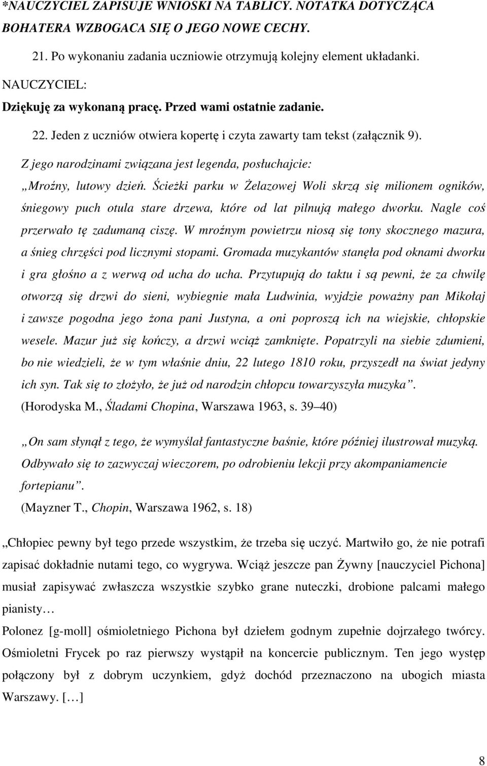 Z jego narodzinami związana jest legenda, posłuchajcie: Mroźny, lutowy dzień.