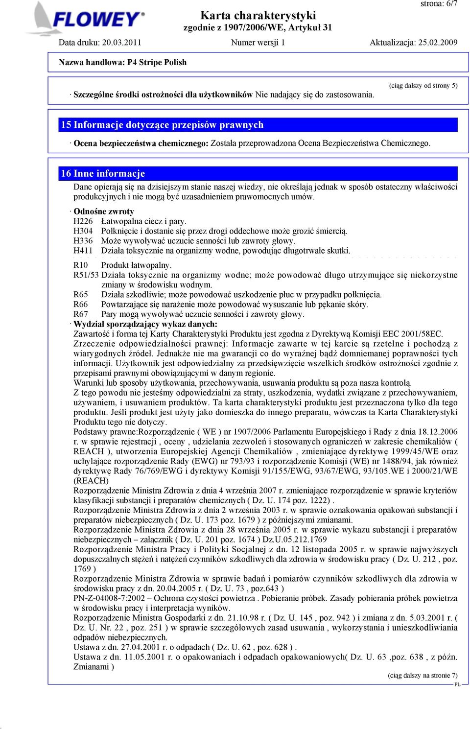 16 Inne informacje Dane opierają się na dzisiejszym stanie naszej wiedzy, nie określają jednak w sposób ostateczny właściwości produkcyjnych i nie mogą być uzasadnieniem prawomocnych umów.