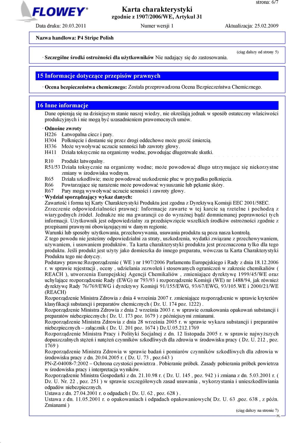 16 Inne informacje Dane opierają się na dzisiejszym stanie naszej wiedzy, nie określają jednak w sposób ostateczny właściwości produkcyjnych i nie mogą być uzasadnieniem prawomocnych umów.