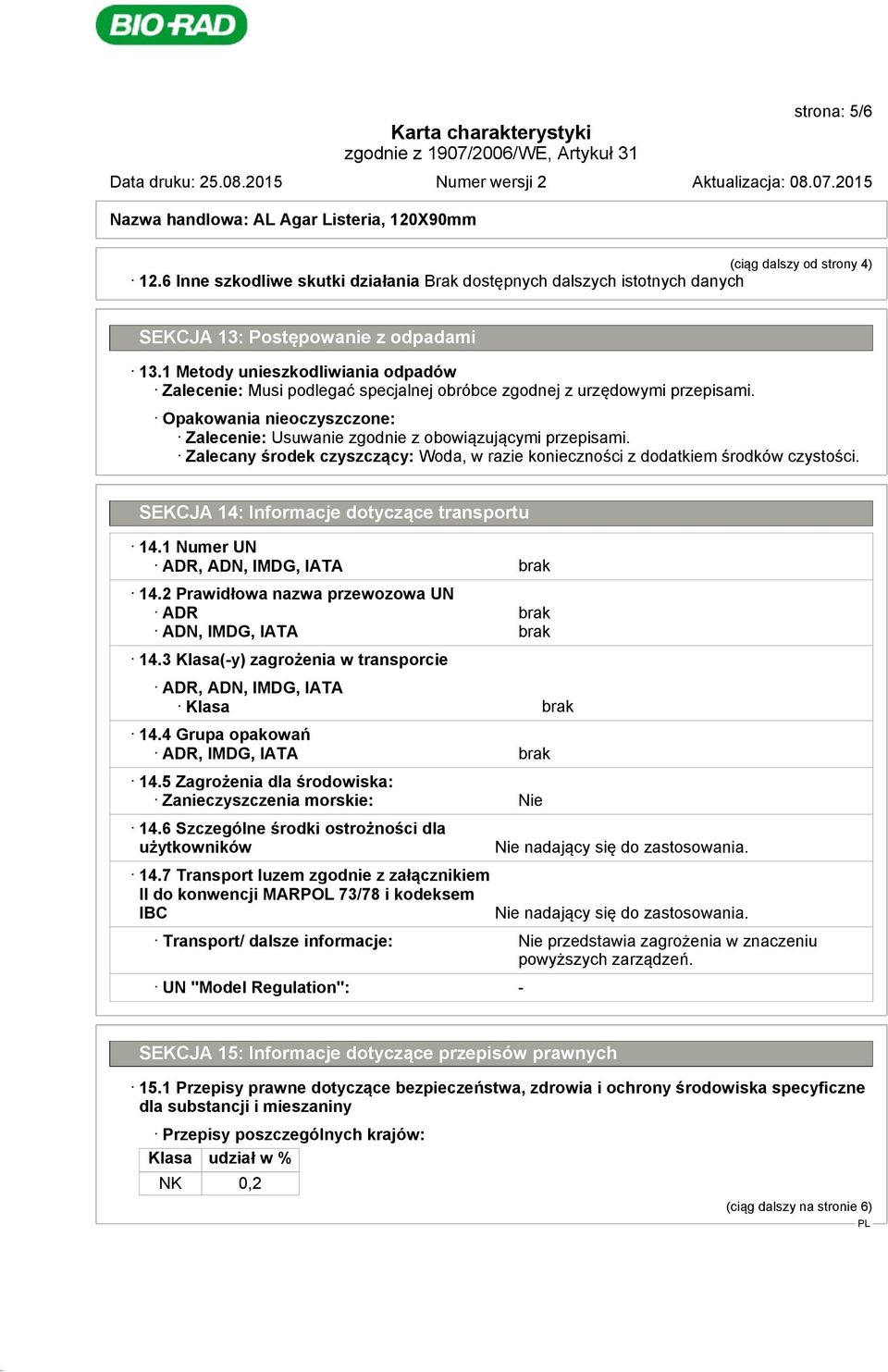 Zalecany środek czyszczący: Woda, w razie konieczności z dodatkiem środków czystości. SEKCJA 14: Informacje dotyczące transportu 14.1 Numer UN ADR, ADN, IMDG, IATA brak 14.