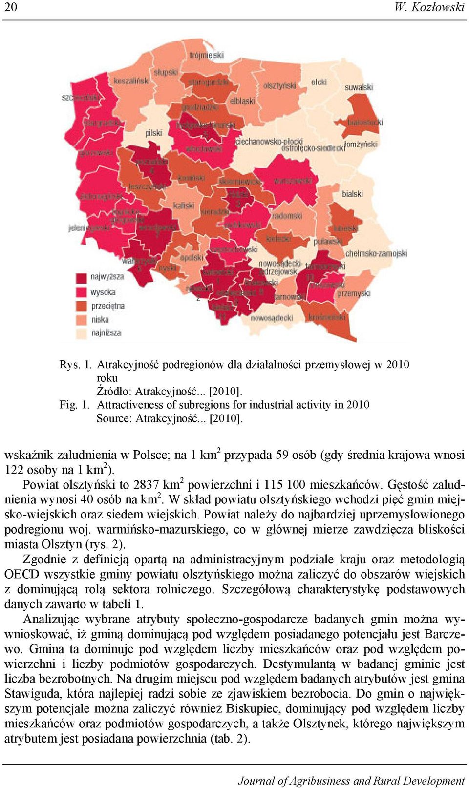 Gęstość zaludnienia wynosi 40 osób na km 2. W skład powiatu olsztyńskiego wchodzi pięć gmin miejsko-wiejskich oraz siedem wiejskich. Powiat należy do najbardziej uprzemysłowionego podregionu woj.