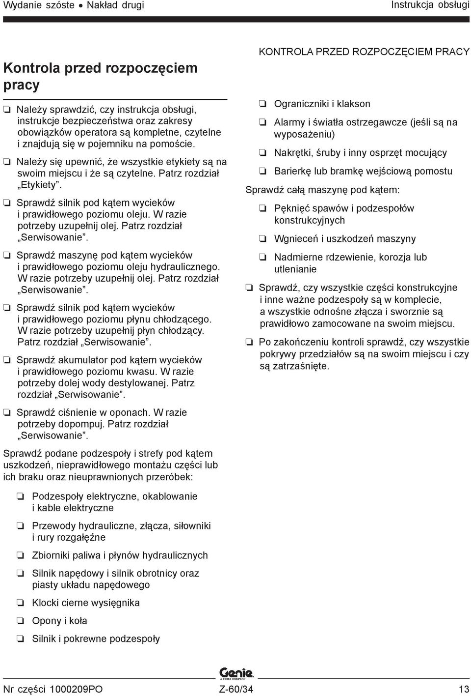 Sprawdź silnik pod kątem wycieków i prawidłowego poziomu oleju. W razie potrzeby uzupełnij olej. Patrz rozdział Serwisowanie.