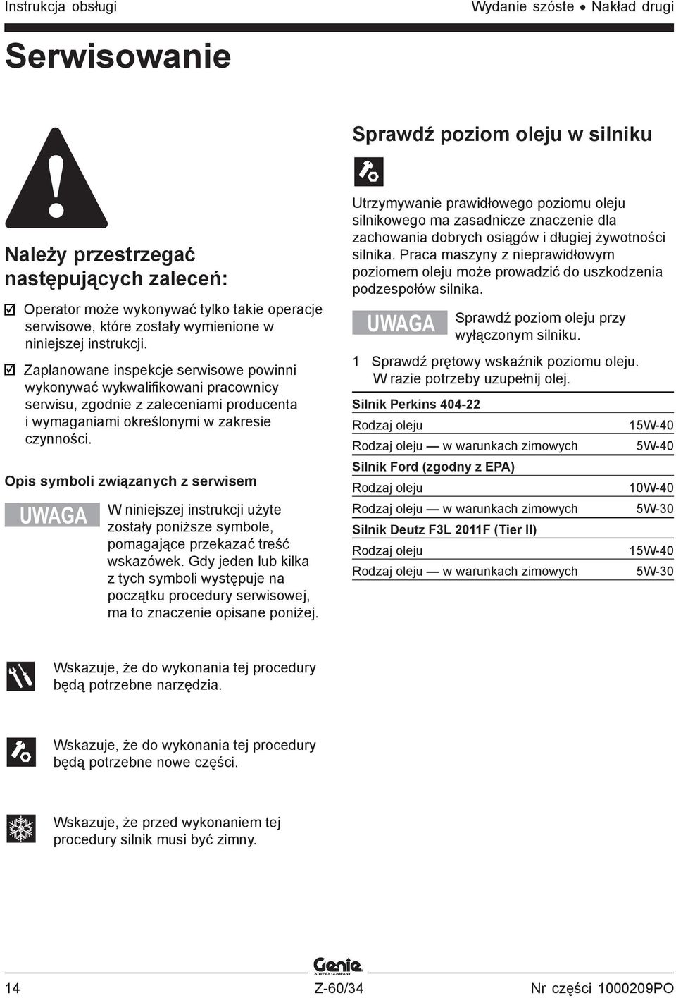 Zaplanowane inspekcje serwisowe powinni wykonywać wykwalifikowani pracownicy serwisu, zgodnie z zaleceniami producenta i wymaganiami określonymi w zakresie czynności.