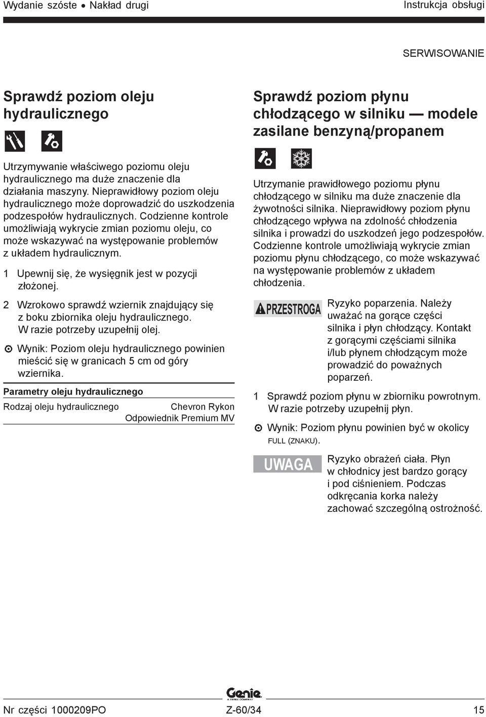 Codzienne kontrole umożliwiają wykrycie zmian poziomu oleju, co może wskazywać na występowanie problemów z układem hydraulicznym. 1 Upewnij się, że wysięgnik jest w pozycji złożonej.