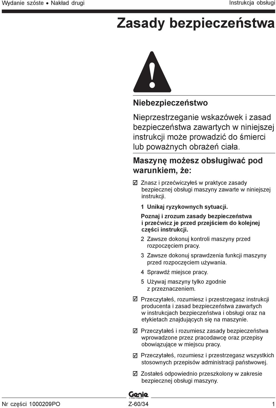 1 Unikaj ryzykownych sytuacji. Poznaj i zrozum zasady bezpieczeństwa i przećwicz je przed przejściem do kolejnej części instrukcji. 2 Zawsze dokonuj kontroli maszyny przed rozpoczęciem pracy.