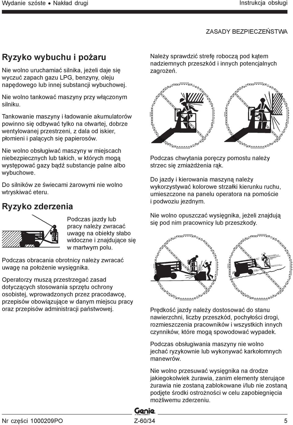 Tankowanie maszyny i ładowanie akumulatorów powinno się odbywać tylko na otwartej, dobrze wentylowanej przestrzeni, z dala od iskier, płomieni i palących się papierosów.