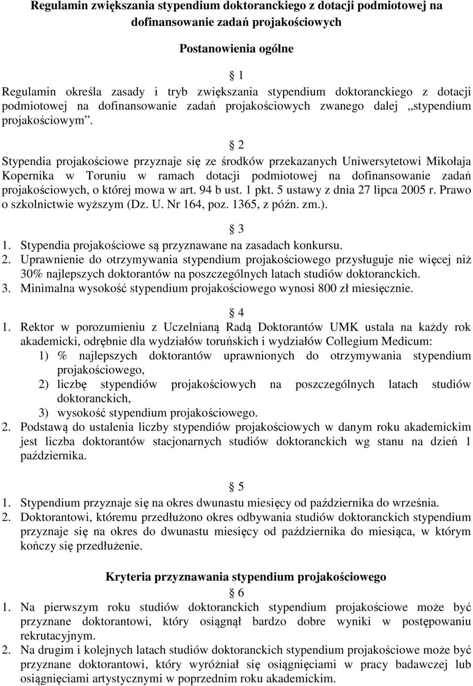 2 Stypendia projakościowe przyznaje się ze środków przekazanych Uniwersytetowi Mikołaja Kopernika w Toruniu w ramach dotacji podmiotowej na dofinansowanie zadań projakościowych, o której mowa w art.