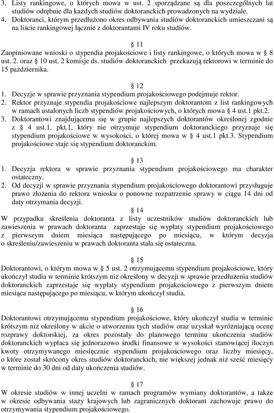 11 Zaopiniowane wnioski o stypendia projakościowe i listy rankingowe, o których mowa w 8 ust. 2. oraz 10 ust. 2 komisje ds. studiów doktoranckich przekazują rektorowi w terminie do 15 października.