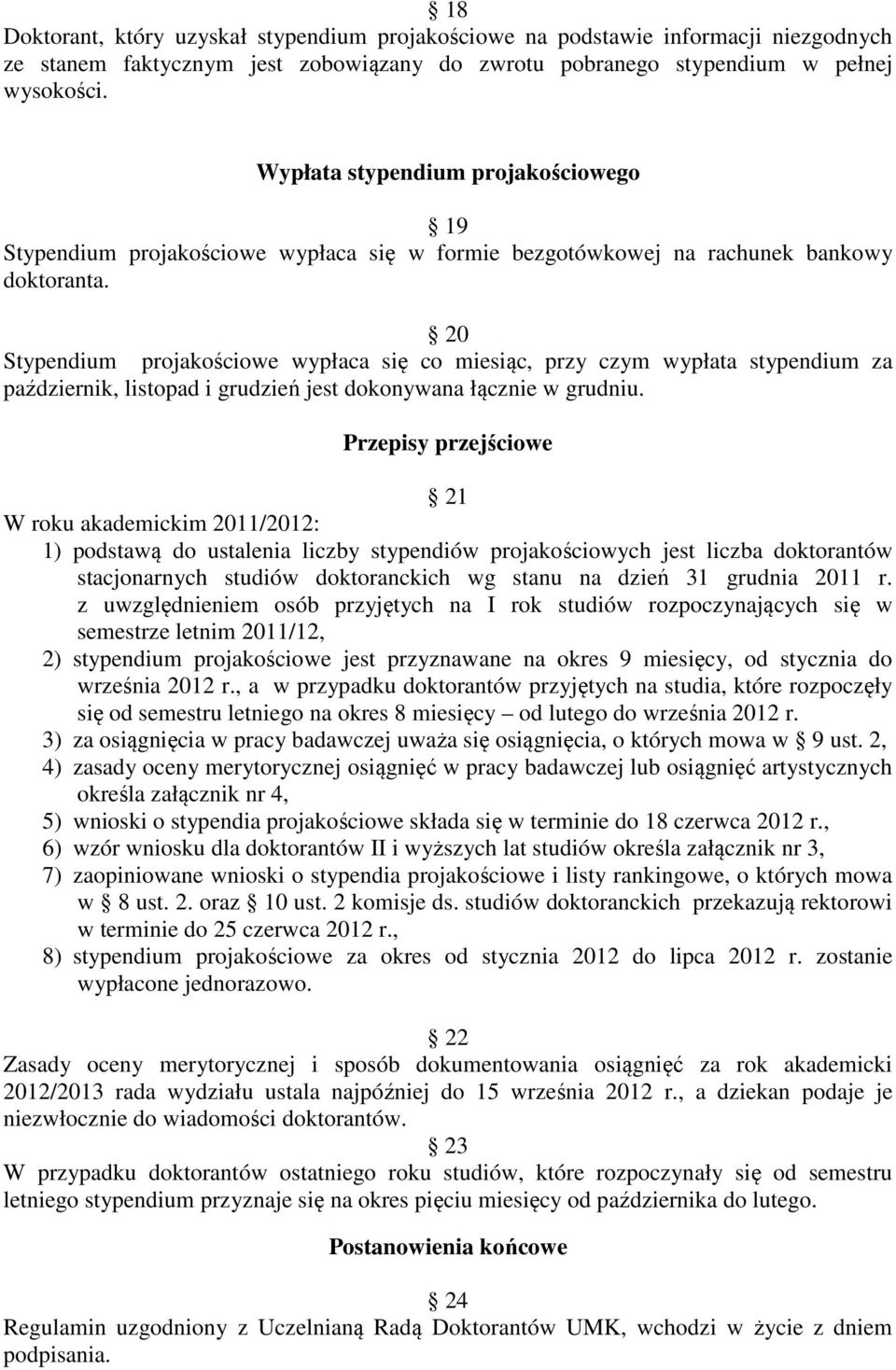 20 Stypendium projakościowe wypłaca się co miesiąc, przy czym wypłata stypendium za październik, listopad i grudzień jest dokonywana łącznie w grudniu.