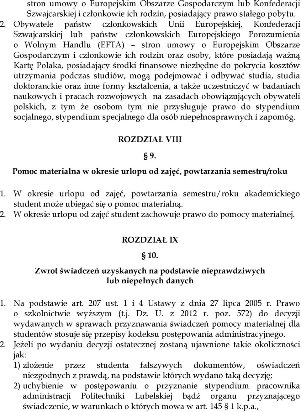 i członkowie ich rodzin oraz osoby, które posiadają ważną Kartę Polaka, posiadający środki finansowe niezbędne do pokrycia kosztów utrzymania podczas studiów, mogą podejmować i odbywać studia, studia