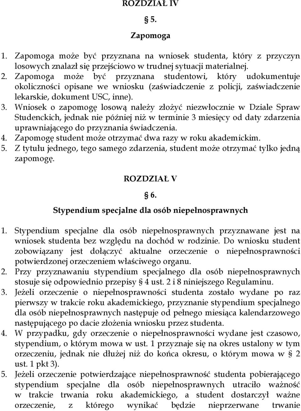 Wniosek o zapomogę losową należy złożyć niezwłocznie w Dziale Spraw Studenckich, jednak nie później niż w terminie 3 miesięcy od daty zdarzenia uprawniającego do przyznania świadczenia. 4.