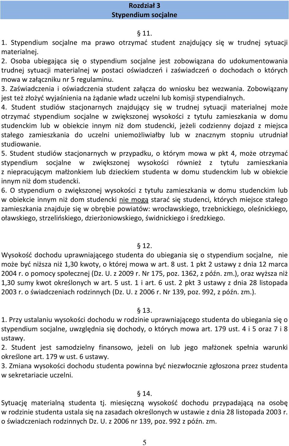 3. Zaświadczenia i oświadczenia student załącza do wniosku bez wezwania. Zobowiązany jest też złożyć wyjaśnienia na żądanie władz uczelni lub komisji stypendialnych. 4.