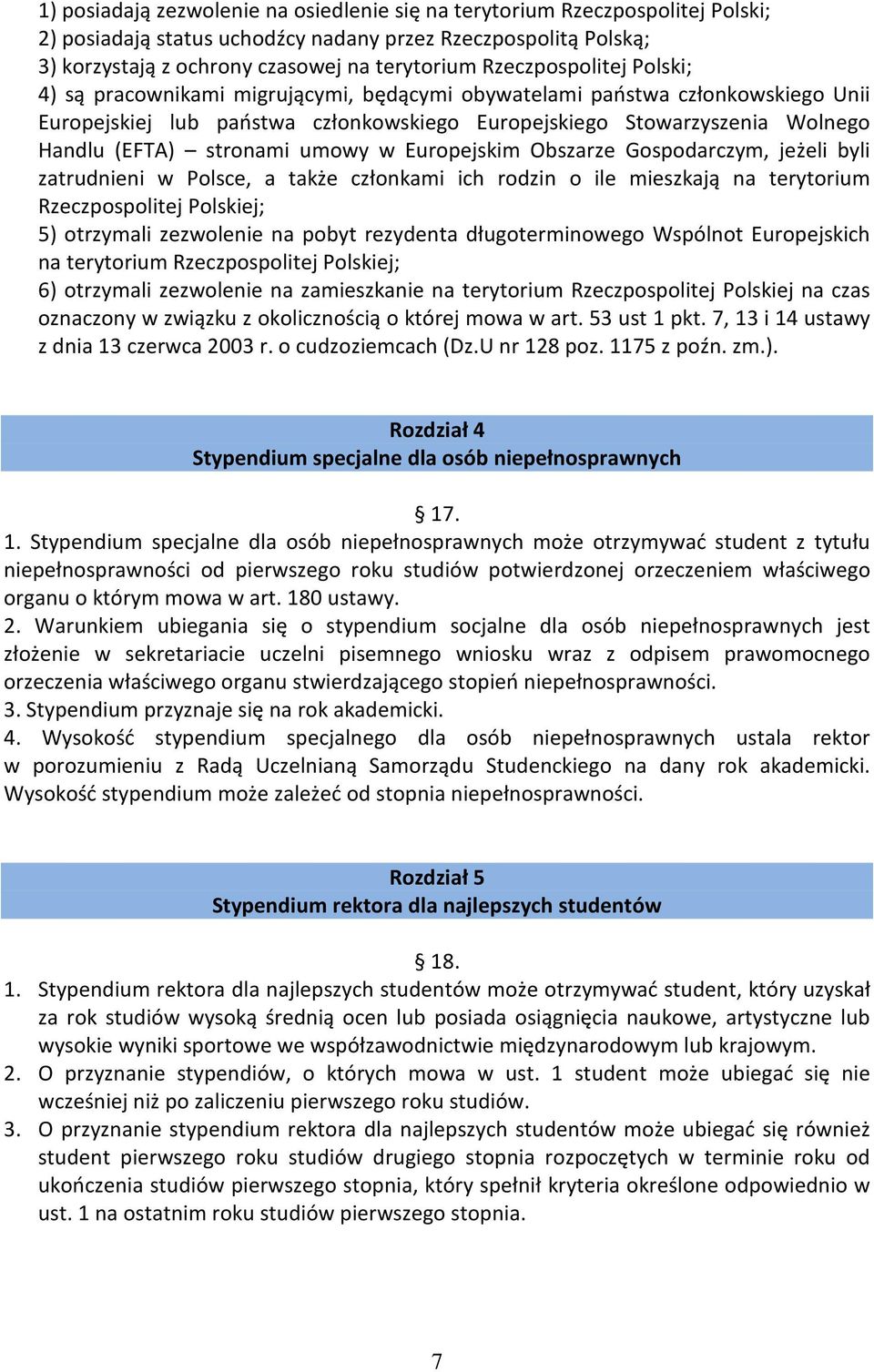 stronami umowy w Europejskim Obszarze Gospodarczym, jeżeli byli zatrudnieni w Polsce, a także członkami ich rodzin o ile mieszkają na terytorium Rzeczpospolitej Polskiej; 5) otrzymali zezwolenie na