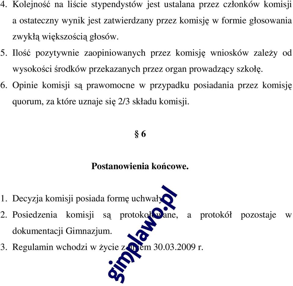 Opinie komisji są prawomocne w przypadku posiadania przez komisję quorum, za które uznaje się 2/3 składu komisji. 6 Postanowienia końcowe. 1.