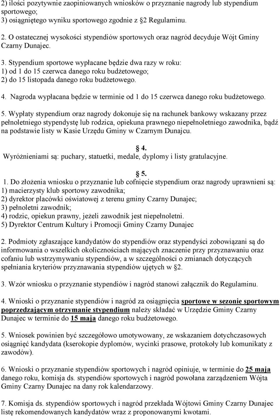 Stypendium sportowe wypłacane będzie dwa razy w roku: 1) od 1 do 15 czerwca danego roku budżetowego; 2) do 15 listopada danego roku budżetowego. 4.