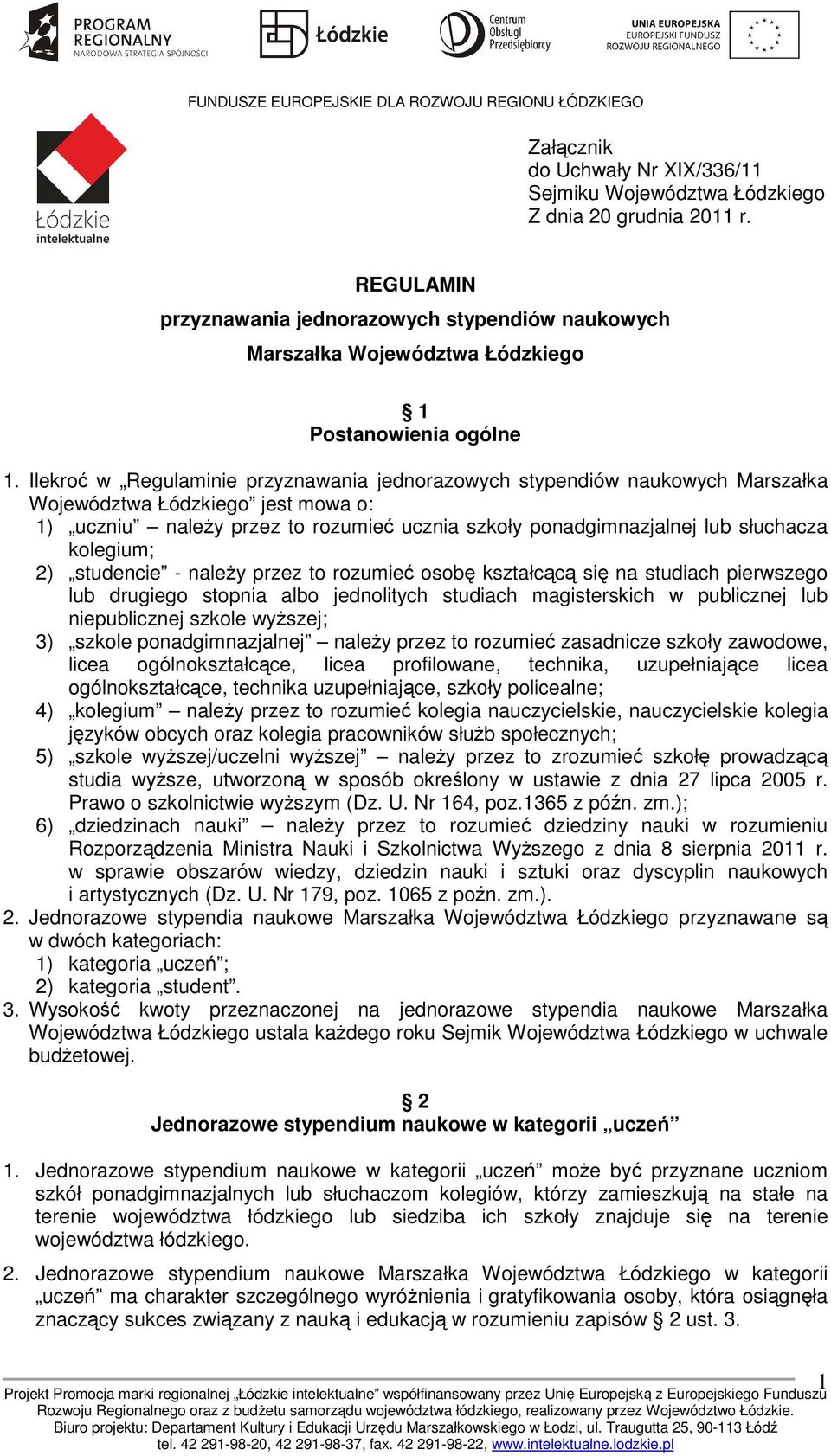 Ilekroć w Regulaminie przyznawania jednorazowych stypendiów naukowych Marszałka Województwa Łódzkiego jest mowa o: 1) uczniu należy przez to rozumieć ucznia szkoły ponadgimnazjalnej lub słuchacza