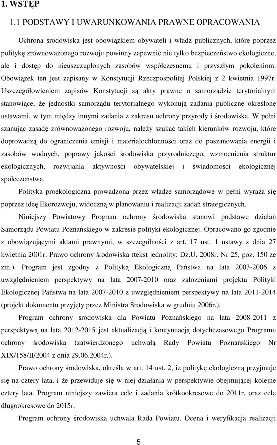 bezpieczeństwo ekologiczne, ale i dostęp do nieuszczuplonych zasobów współczesnemu i przyszłym pokoleniom. Obowiązek ten jest zapisany w Konstytucji Rzeczpospolitej Polskiej z 2 kwietnia 1997r.