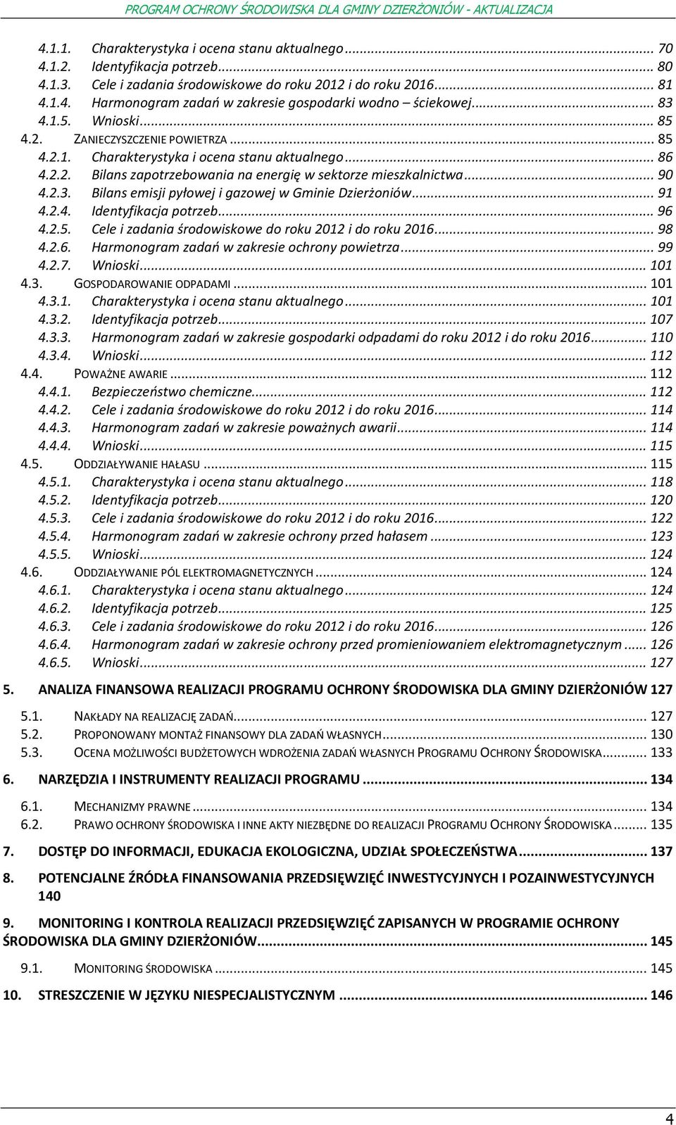 .. 91 4.2.4. Identyfikacja ptrzeb... 96 4.2.5. Cele i zadania śrdwiskwe d rku 2012 i d rku 2016... 98 4.2.6. Harmngram zadań w zakresie chrny pwietrza... 99 4.2.7. Wniski... 101 4.3.