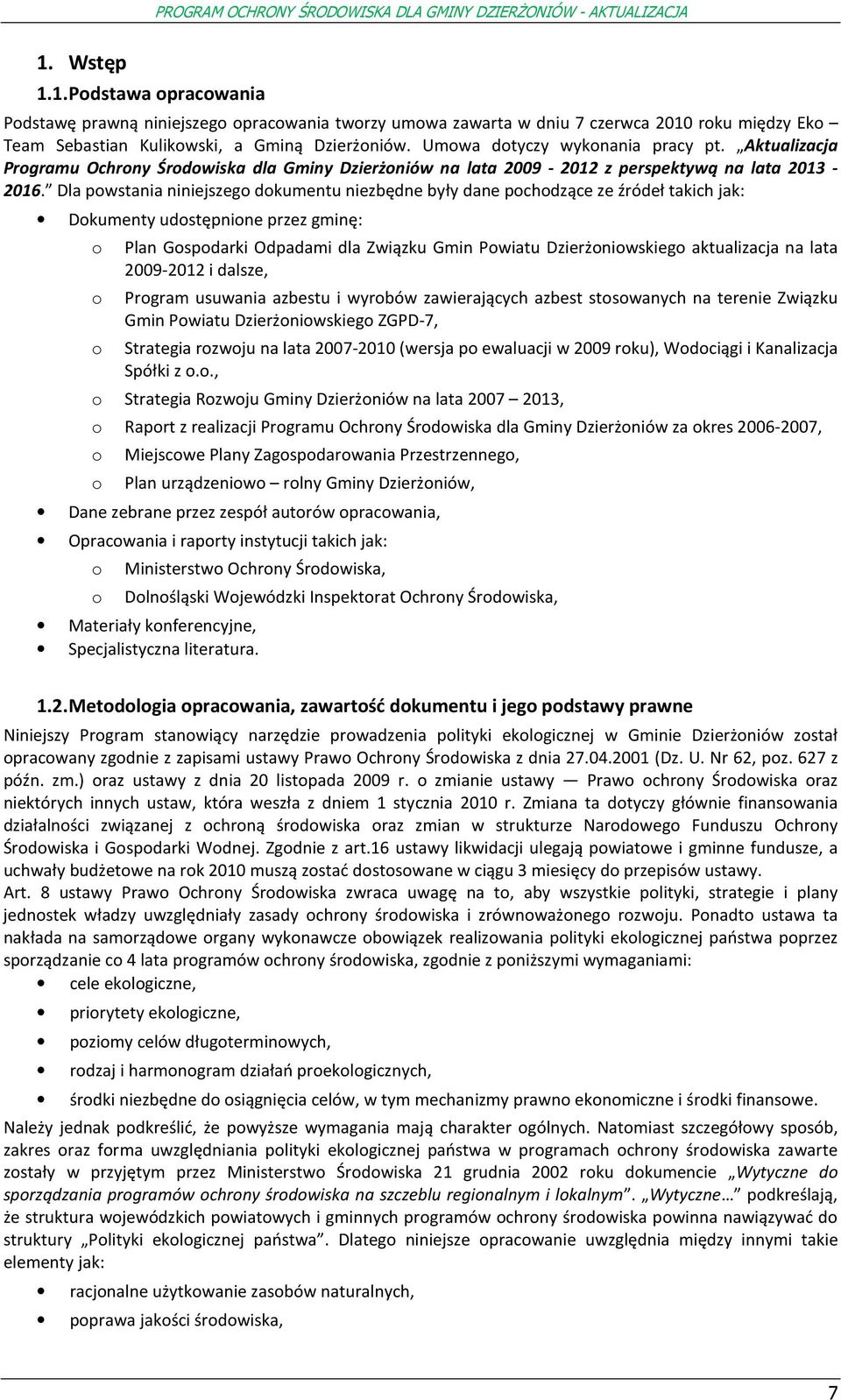 Dla pwstania niniejszeg dkumentu niezbędne były dane pchdzące ze źródeł takich jak: Dkumenty udstępnine przez gminę: Plan Gspdarki Odpadami dla Związku Gmin Pwiatu Dzierżniwskieg aktualizacja na lata