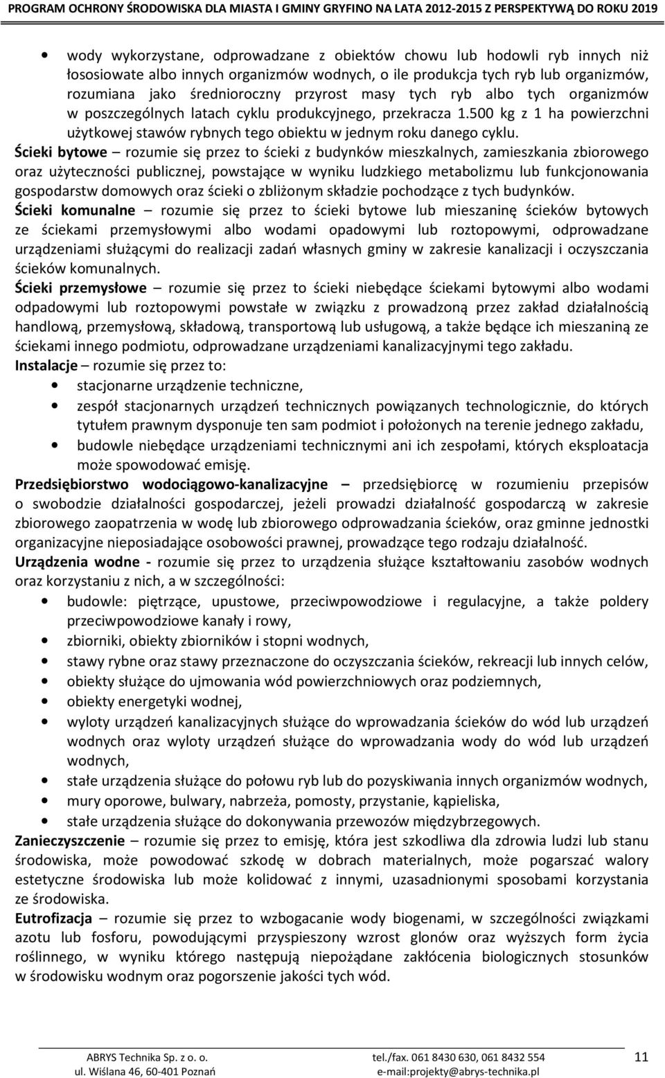 Ścieki bytowe rozumie się przez to ścieki z budynków mieszkalnych, zamieszkania zbiorowego oraz użyteczności publicznej, powstające w wyniku ludzkiego metabolizmu lub funkcjonowania gospodarstw
